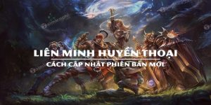 cách update liên minh huyền thoại nhanh nhất