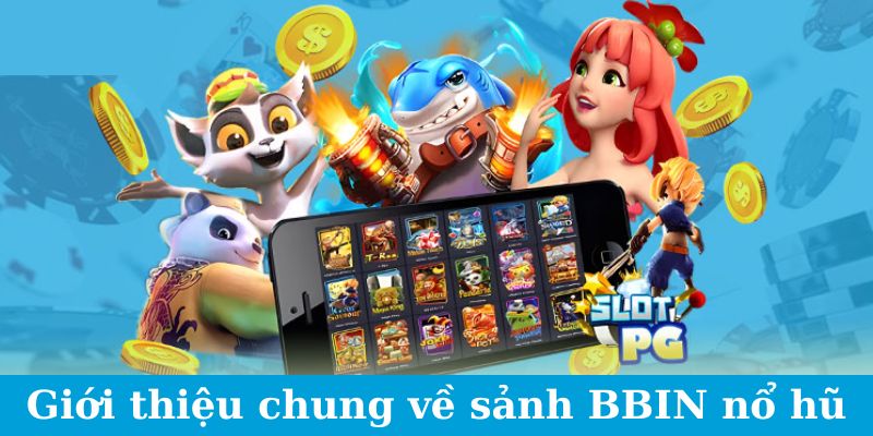 Giới thiệu chung về sảnh BBIN Nổ Hũ