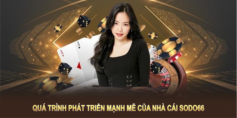 Quá trình phát triển mạnh mẽ của nhà cái SODO66